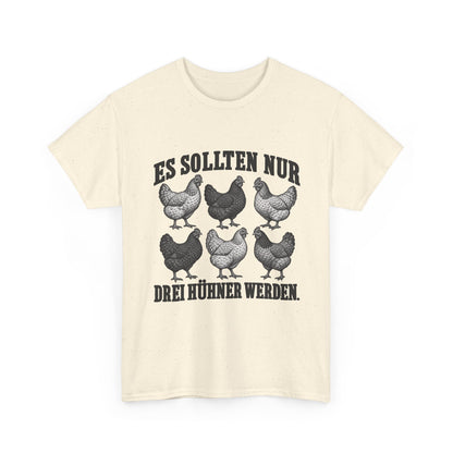 Es sollten nur drei Hühner werden – Unisex Hühner-T-Shirt