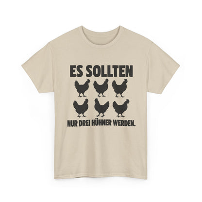 Es sollten nur drei Hühner werden – Unisex Hühner-T-Shirt
