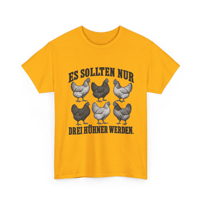 Es sollten nur drei Hühner werden – Unisex Hühner-T-Shirt
