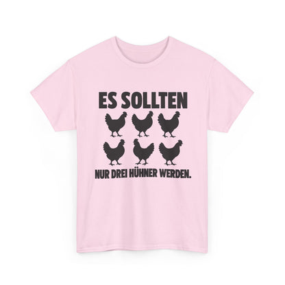 Es sollten nur drei Hühner werden – Unisex Hühner-T-Shirt