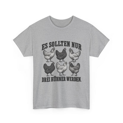 Es sollten nur drei Hühner werden – Unisex Hühner-T-Shirt