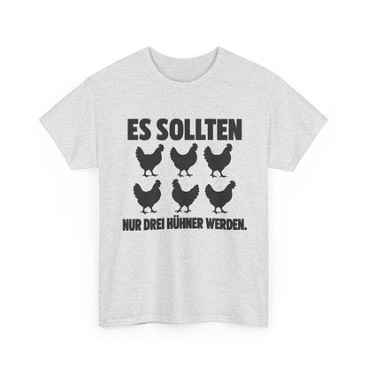 Es sollten nur drei Hühner werden – Unisex Hühner-T-Shirt