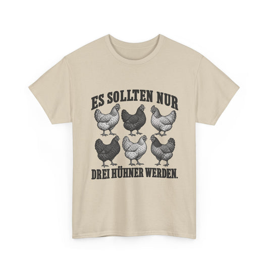 Es sollten nur drei Hühner werden – Unisex Hühner-T-Shirt