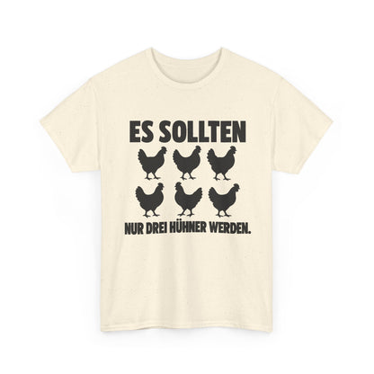 Es sollten nur drei Hühner werden – Unisex Hühner-T-Shirt