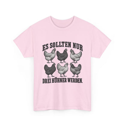 Es sollten nur drei Hühner werden – Unisex Hühner-T-Shirt