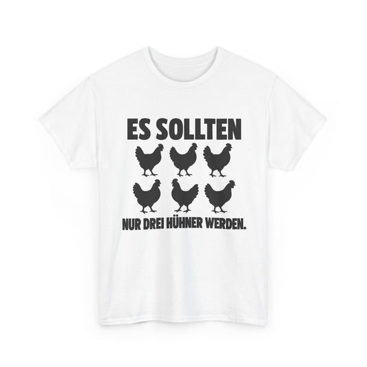 Es sollten nur drei Hühner werden – Unisex Hühner-T-Shirt