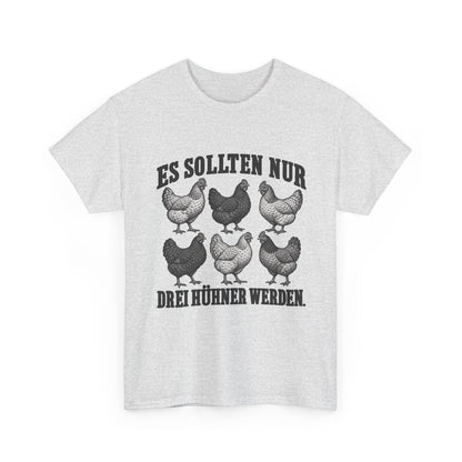 Es sollten nur drei Hühner werden – Unisex Hühner-T-Shirt