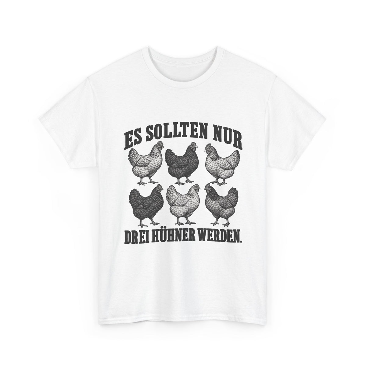 Es sollten nur drei Hühner werden – Unisex Hühner-T-Shirt