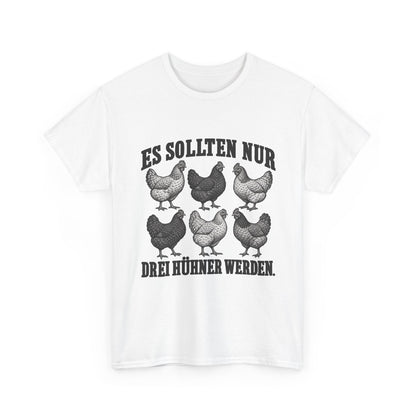 Es sollten nur drei Hühner werden – Unisex Hühner-T-Shirt